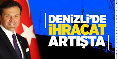 Denizli'nin İhracatında Artış Devam Ediyor