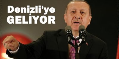 Cumhurbaşkanı Denizli'ye geliyor