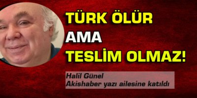 Türk Ölür Ama Teslim Olmaz !