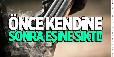Cani koca önce eşine sonra kendi kafasına sıktı!