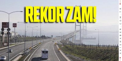 Osmangazi Köprüsü ve otoyollara rekor zam