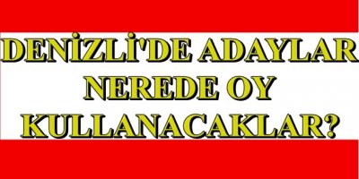 Hangi Aday Nerede Oy Kullanacak?