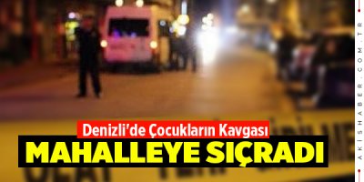 Denizli'de Çocukların Kavgası Mahalleye Sıçradı