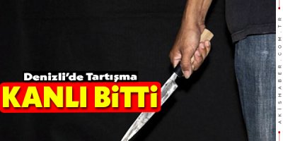 Denizli'de Tartışma Kanlı Bitti