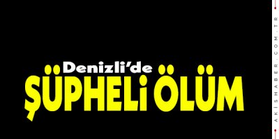 Denizli'de Şüpheli Ölüm