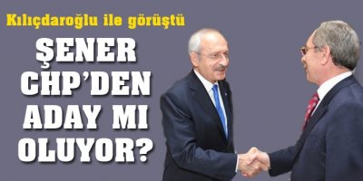 Şener CHP’den aday mı oluyor?