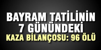Bayram tatilinin 7 gününde toplam bilanço
