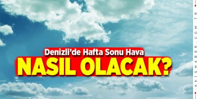 Denizli’de Hafta Sonu Sıcaklık Nasıl Olacak?