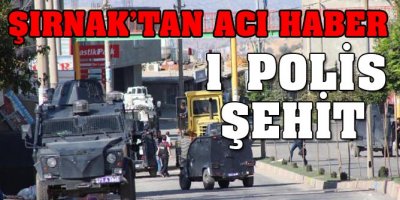 Şırnak'ta 1 polis şehit oldu, 1 polis yaralandı
