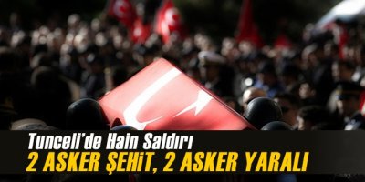 Tunceli’de Hain Saldırı : 2 Asker Şehit Oldu 2 Asker Yaralandı