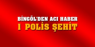 Bingöl’den acı haber: 1 polis şehit