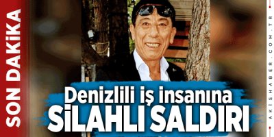 Denizlili İş İnsanı Osman Çolak'a Silahlı Saldırı