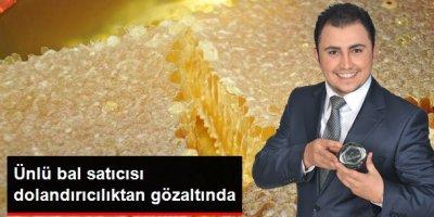 Bal Satıcısı Dolandırıcılıktan Gözaltında