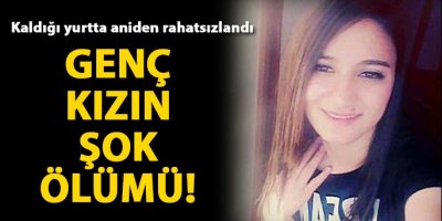 Genç kızın şok ölümü