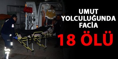Umut yolculuğu faciası: 18 ölü