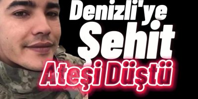 Denizli'ye Şehit Ateşi düştü