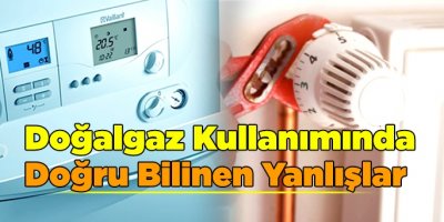 Doğalgaz Kullanımında Doğru Bilinen Yanlışlar