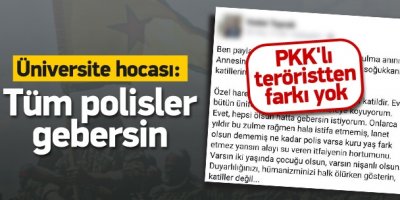 Üniversite hocası: Polislerin hepsi gebersin