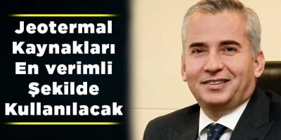 Jeotermal kaynakları en verimli şekilde kullanılacak
