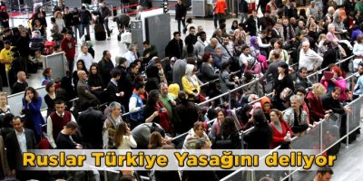 Ruslar Türkiye Yasağını deliyor
