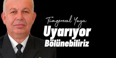 Tümgeneral Yaycı Uyardı "Türkiye Bölünebilir Ateş Topu Türkiye'ye Geliyor''