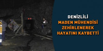 Denizlili maden mühendisi hayatını kaybetti