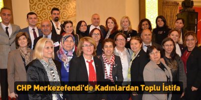 CHP Merkezefendi'de kadınlardan toplu istifa