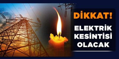 Elektrik kesintisi olacak ilçeler