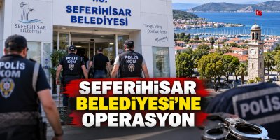 Seferihisar Belediyesi’ne Operasyon