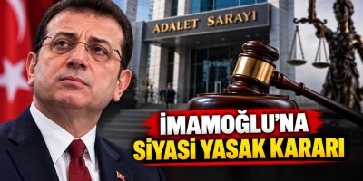 “İMAMOĞLU’NA SİYASİ YASAK KARARI”
