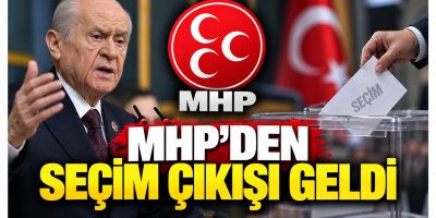 MHP'den Seçim Çıkışı Geldi