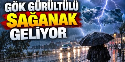 GÖK GÜRÜLTÜLÜ SAĞANAK GELİYOR