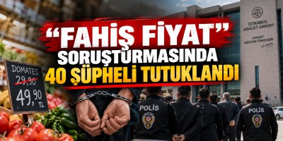 “FAHİŞ FİYAT” SORUŞTURMASINDA 40 ŞÜPHELİ TUTUKLANDI