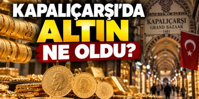 KAPALIÇARŞI’DA GRAM VE ÇEYREK ALTIN NE OLDU?