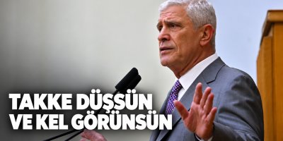 “Takke düşsün ve kel görünsün” 