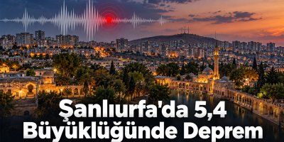 Şanlıurfa'da 5.4 şiddetinde deprem