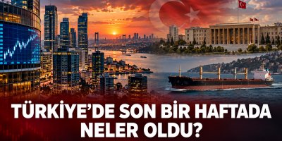 Türkiye’de son bir haftada neler oldu ?