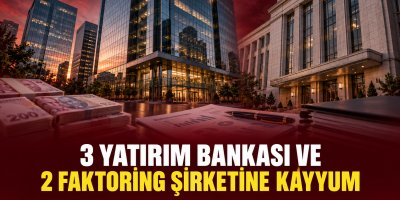 3 yatırım bankası ve 2 faktoring şirketine kayyum