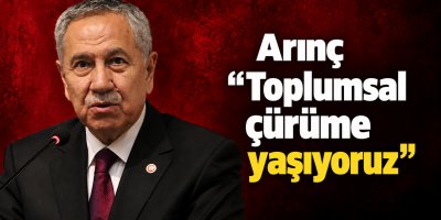 Arınç ''Toplumsal çürüme yaşıyoruz''