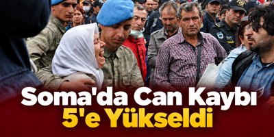 Soma'da Can Kaybı 5'e Yükseldi
