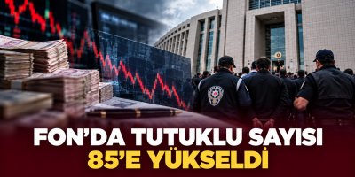 Fon soruşturmasında tutuklu sayısı 85’e yükseldi