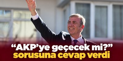 "AKP'ye geçecek mi?" sorusuna cevap verdi