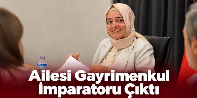 Fatma Betül Sayan Kaya’nın ailesi Gayrimenkul İmparatoru çıktı