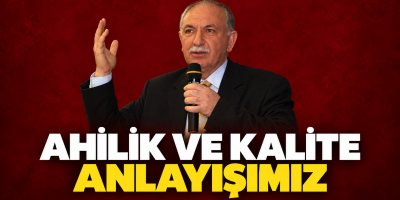 EMANET BİLİNCİMİZ, AHİLİK VE KALİTE ANLAYIŞIMIZ