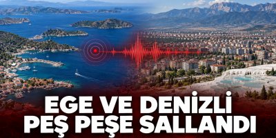 Ege ve Denizli Peş Peşe Sallandı