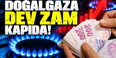 Doğalgaza dev zam kapıda