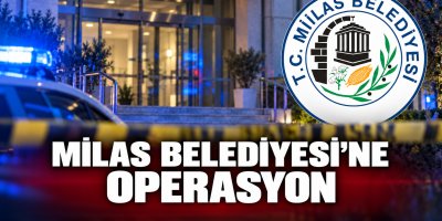 Milas Belediyesine operasyon