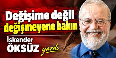 Değişime değil değişmeyene bakın