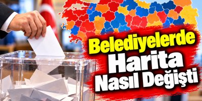 Yerel seçimden sonra belediyelerde harita nasıl değişti?