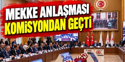 Mekke Anlaşması komisyondan geçti
